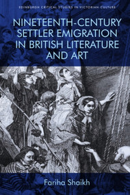 Nineteenth-Century Settler Emigration in British Literature and Art by Fariha Shaikh, 9781474433709