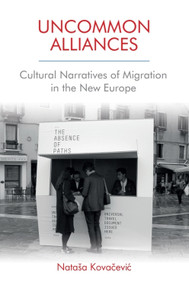 Uncommon Alliances (Cultural Narratives of Migration in the New Europe) by Nataša Kovačević, 9781474435895