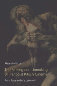The Making and Unmaking of Francoist Kitsch Cinema (From Raza to Pan's Labyrinth) by Alejandro Yarza, 9781474431859