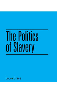 The Politics of Slavery by Laura Brace, 9781474452168