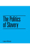 The Politics of Slavery by Laura Brace, 9781474452168