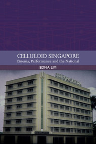 Celluloid Singapore (Cinema, Performance and the National) - 9781474452250 by Edna Lim