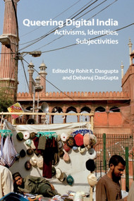 Queering Digital India (Activisms, Identities, Subjectivities) by Rohit K. Dasgupta, Debanuj DasGupta, 9781474452663