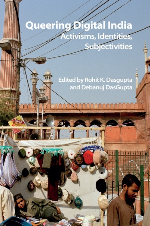 Queering Digital India (Activisms, Identities, Subjectivities) by Rohit K. Dasgupta, Debanuj DasGupta, 9781474452663