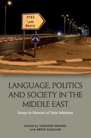 Language, Politics and Society in the Middle East (Essays in Honour of Yasir Suleiman) by Yonatan Mendel, Abeer AlNajjar, 9781474452656