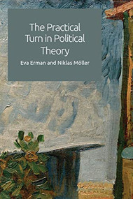 The Practical Turn in Political Theory by Eva Erman, Niklas Möller, 9781474425445