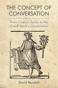 The Concept of Conversation (From Cicero's Sermo to the Grand Siècle's Conversation) by David Randall, 9781474430111