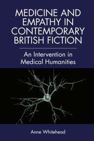 Medicine and Empathy in Contemporary British Fiction (A Critical Intervention in Medical Humanities) by Anne Whitehead, 9781474452410