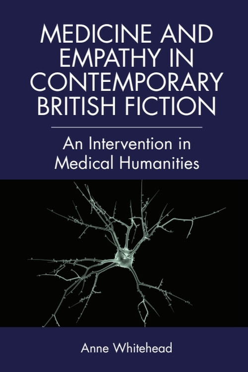 Medicine and Empathy in Contemporary British Fiction (A Critical Intervention in Medical Humanities) by Anne Whitehead, 9781474452410