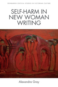 Self-Harm in New Woman Writing by Alexandra Gray, 9781474452427