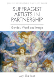 Suffragist Artists in Partnership (Gender, Word and Image) by Lucy Ella Rose, 9781474452458