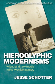 Hieroglyphic Modernisms (Writing and New Media in the Twentieth Century) by Jesse Schotter, 9781474452434