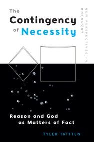 The Contingency of Necessity (Reason and God as Matters of Fact) by Tyler Tritten, 9781474428200