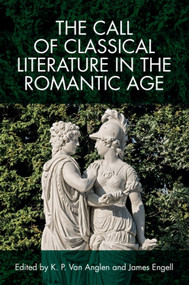 The Call of Classical Literature in the Romantic Age - 9781474429658 by K. P. Van Anglen, James Engell