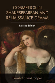Cosmetics in Shakespearean and Renaissance Drama by Farah Karim-Cooper, 9781474452724