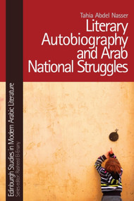 Literary Autobiography and Arab National Struggles by Tahia Abdel Nasser, 9781474444095