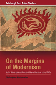 On the Margins of Modernism (Xu Xu, Wumingshi and Popular Chinese Literature in the 1940s) by Christopher Rosenmeier, 9781474444477