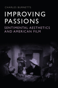 Improving Passions (Sentimental Aesthetics and American Film) by Charles Burnetts, 9781474431699