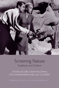 Screening Statues (Sculpture and Cinema) by Steven Jacobs, Susan Felleman, Vito Adriaensens, Lisa Colpaert, 9781474431705