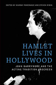 Hamlet Lives in Hollywood (John Barrymore and the Acting Tradition Onscreen) by Murray Pomerance, Steven Rybin, 9781474431873