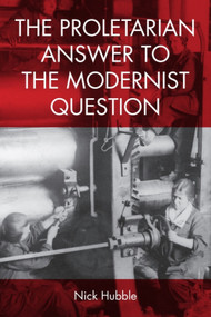 The Proletarian Answer to the Modernist Question by Nick Hubble, 9781474444392