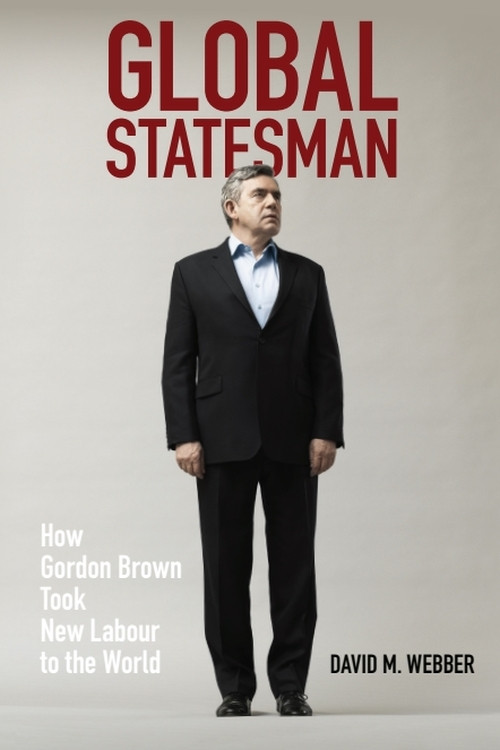 Global Statesman (How Gordon Brown Took New Labour to the World) by David M. Webber, 9781474445740