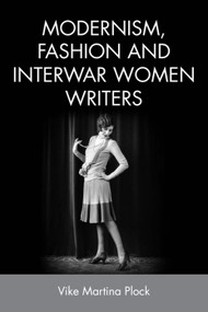 Modernism, Fashion and Interwar Women Writers by Vike Martina Plock, 9781474427425