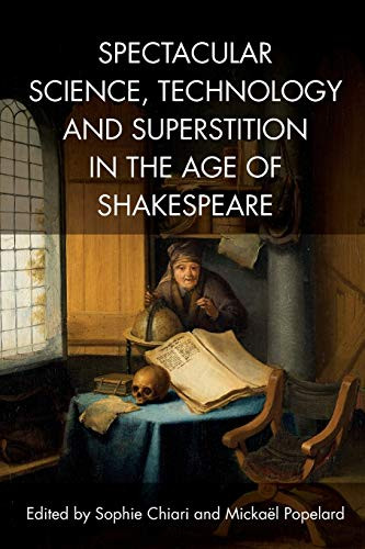 Spectacular Science, Technology and Superstition in the Age of Shakespeare by Sophie Chiari, Mickaël Popelard, 9781474427821