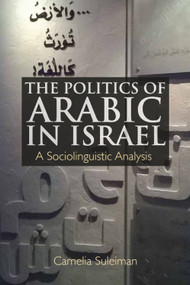The Politics of Arabic in Israel (A Sociolinguistic Analysis) by Camelia Suleiman, 9781474441261