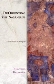 ReOrienting the Sasanians (East Iran in Late Antiquity) by Khodadad Rezakhani, 9781474437783