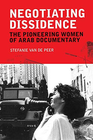 Negotiating Dissidence (The Pioneering Women of Arab Documentary) by Stefanie Van de Peer, 9781474437554