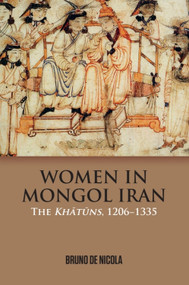 Women in Mongol Iran (The Khatuns, 1206-1335) by Bruno de Nicola, 9781474437356