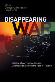 Disappearing War (Interdisciplinary Perspectives on Cinema and Erasure in the Post-9/11 World) by Christina Hellmich, Lisa Purse, 9781474437523
