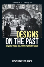 Designs on the Past (How Hollywood Created the Ancient World) - 9780748675647 by Lloyd Llewellyn-Jones