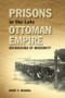 Prisons in the Late Ottoman Empire (Microcosms of Modernity) - 9781474435727 by Kent F. Schull