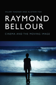 Raymond Bellour (Cinema and the Moving Image) by Hilary Radner, Alistair Fox, 9781474422895