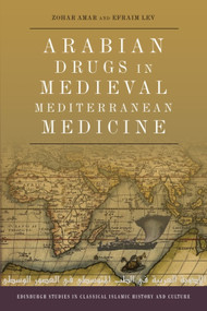 Arabian Drugs in Early Medieval Mediterranean Medicine by Zohar Amar, Efraim Lev, 9781474432122