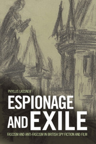 Espionage and Exile (Fascism and Anti-Fascism in British Spy Fiction and Film) by Phyllis Lassner, 9781474431477