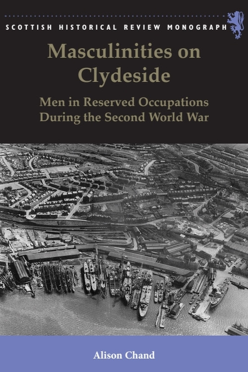 Masculinities on Clydeside (Men in Reserved Occupations During the Second World War) by Alison Chand, 9781474432962
