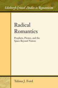 Radical Romantics (Prophets, Pirates, and the Space Beyond Nation) - 9781474426121 by Talissa Ford