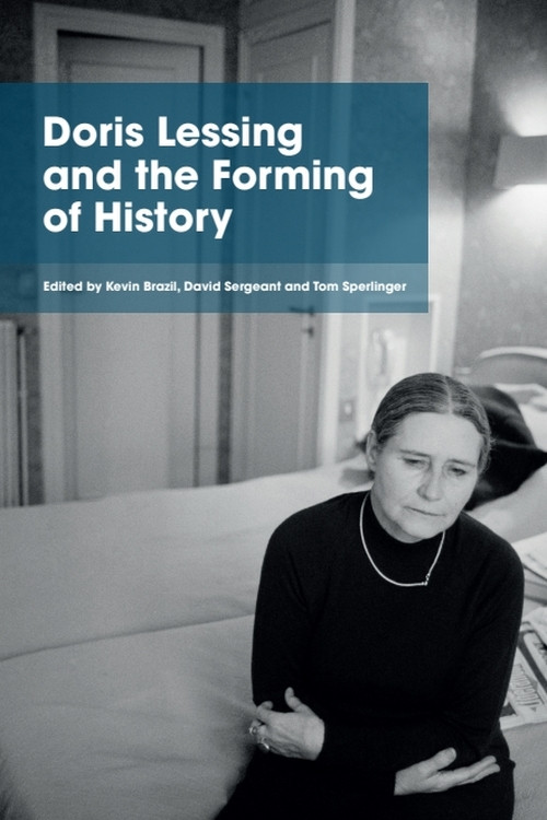 Doris Lessing and the Forming of History by Kevin Brazil, David Sergeant, Tom Sperlinger, 9781474431484