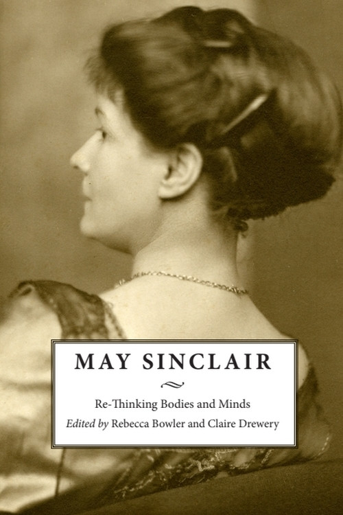 May Sinclair (Re-Thinking Bodies and Minds) by Rebecca Bowler, Claire Drewery, 9781474431521