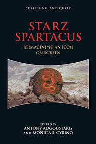 STARZ Spartacus (Reimagining an Icon on Screen) by Antony Augoustakis, Monica S Cyrino, 9781474432566
