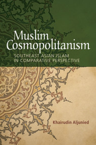 Muslim Cosmopolitanism (Southeast Asian Islam in Comparative Perspective) by Khairudin Aljunied, 9781474420464