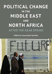 Political Change in the Middle East and North Africa (After the Arab Spring) by Inmaculada Szmolka, 9781474415309