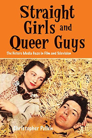 Straight Girls and Queer Guys (The Hetero Media Gaze in Film and Television) - 9781474425865 by Christopher Pullen, 9781474425865