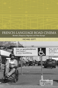 French-language Road Cinema (Borders, Diasporas, Migration and 'New Europe') by Michael Gott, 9781474426015