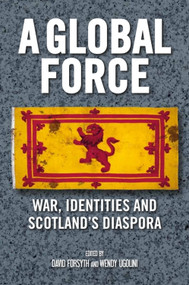 A Global Force (War, Identities and Scotland's Diaspora) by David Forsyth, Wendy Ugolini, 9781474429306