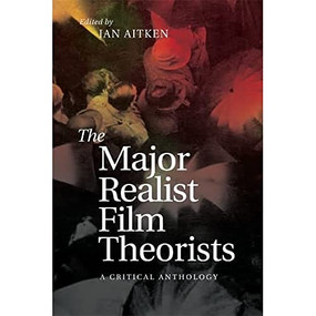 The Major Realist Film Theorists (A Critical Anthology) by Ian Aitken, 9781474425964