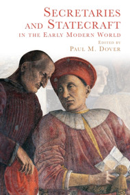 Secretaries and Statecraft in the Early Modern World by Paul M. Dover, 9781474428446